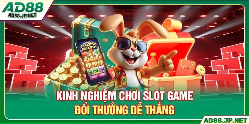 Kinh nghiệm chơi slot game đổi thưởng dễ thắng
