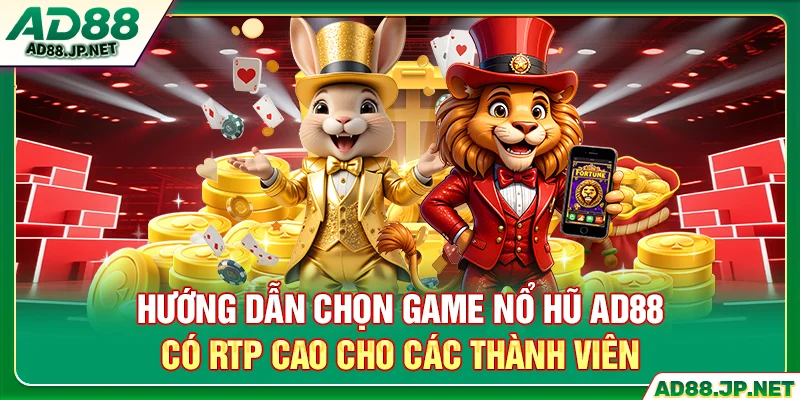 Hướng dẫn chọn game nổ hũ AD88 có RTP cao cho các thành viên