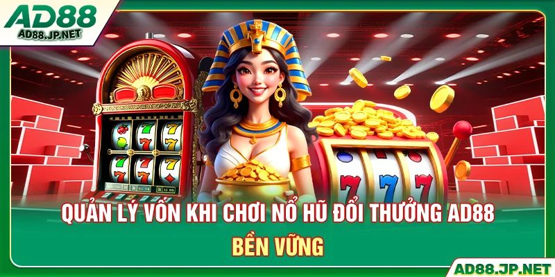 Quản lý vốn khi chơi nổ hũ đổi thưởng AD88 bền vững